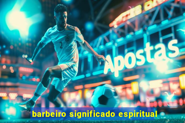 barbeiro significado espiritual